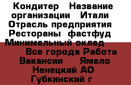 Кондитер › Название организации ­ Итали › Отрасль предприятия ­ Рестораны, фастфуд › Минимальный оклад ­ 35 000 - Все города Работа » Вакансии   . Ямало-Ненецкий АО,Губкинский г.